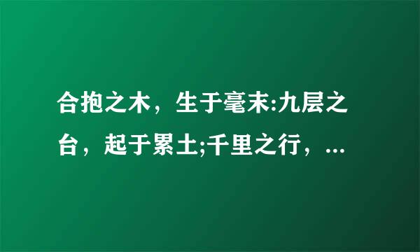 合抱之木，生于毫末:九层之台，起于累土;千里之行，始于足下是什么意思