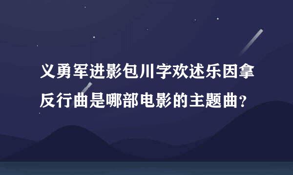 义勇军进影包川字欢述乐因拿反行曲是哪部电影的主题曲？