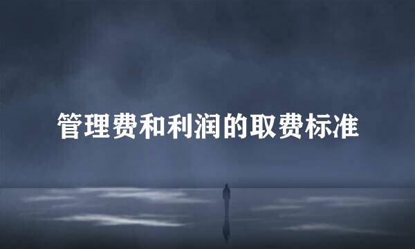 管理费和利润的取费标准