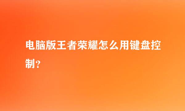电脑版王者荣耀怎么用键盘控制？