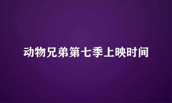 动物兄弟第七季上映时间