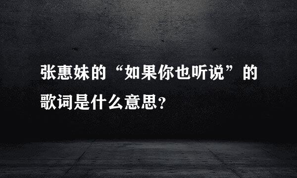 张惠妹的“如果你也听说”的歌词是什么意思？