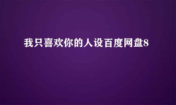 我只喜欢你的人设百度网盘8