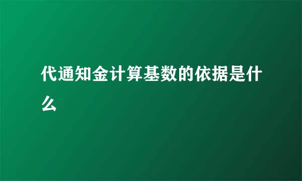 代通知金计算基数的依据是什么