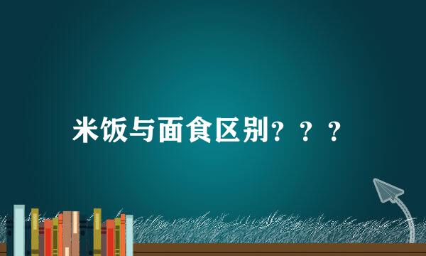 米饭与面食区别？？？