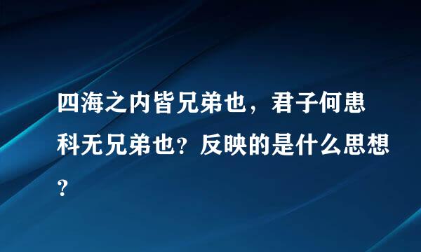 四海之内皆兄弟也，君子何患科无兄弟也？反映的是什么思想？