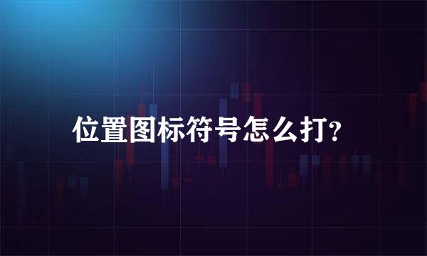 位置图标符号怎么打？