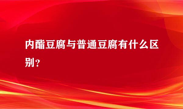 内酯豆腐与普通豆腐有什么区别？