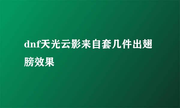 dnf天光云影来自套几件出翅膀效果