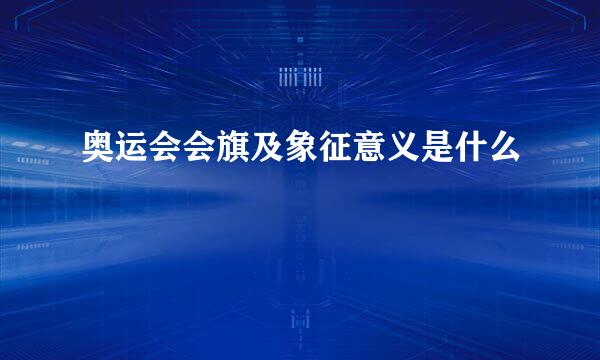 奥运会会旗及象征意义是什么