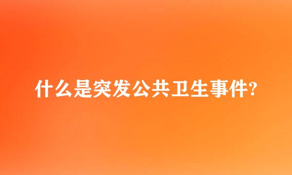 什么是突发公共卫生事件?