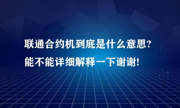 联通合约机到底是什么意思?能不能详细解释一下谢谢!