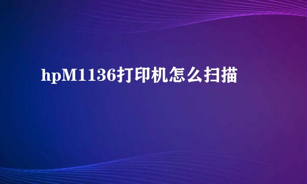 hpM1136打印机怎么扫描
