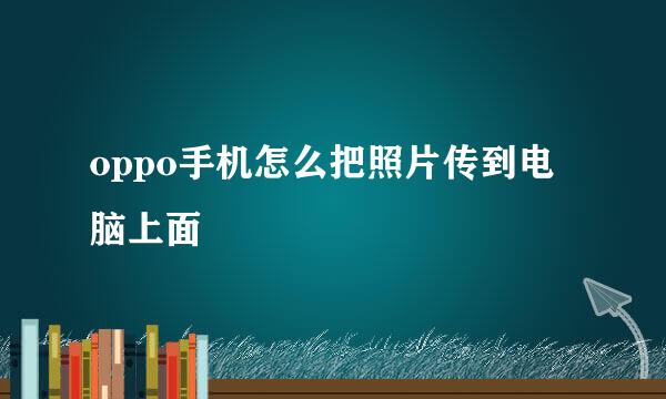 oppo手机怎么把照片传到电脑上面