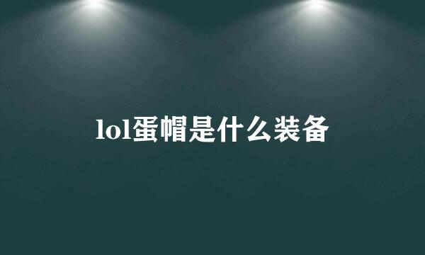 lol蛋帽是什么装备