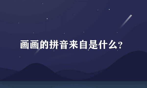 画画的拼音来自是什么？