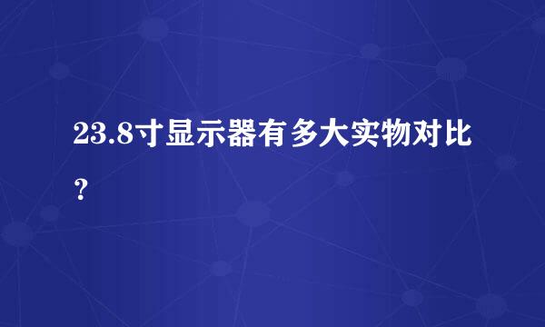 23.8寸显示器有多大实物对比？
