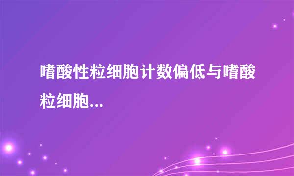 嗜酸性粒细胞计数偏低与嗜酸粒细胞...