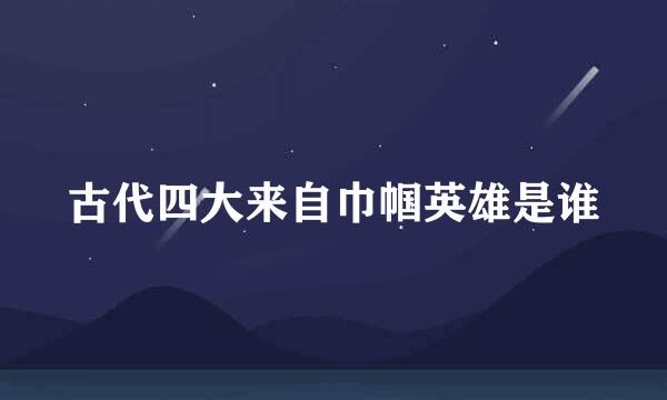 古代四大来自巾帼英雄是谁