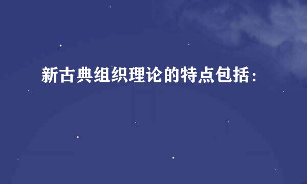 新古典组织理论的特点包括：