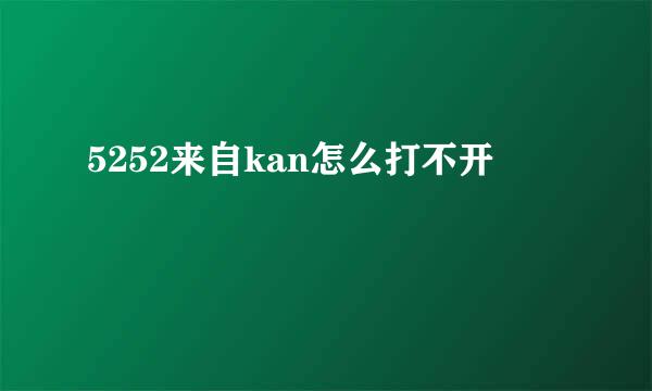5252来自kan怎么打不开