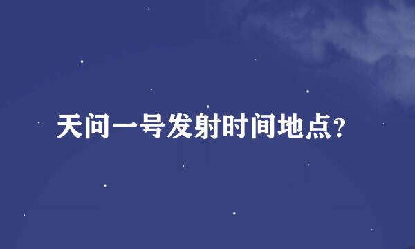 天问一号发射时间地点？