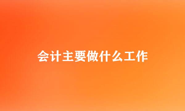 会计主要做什么工作