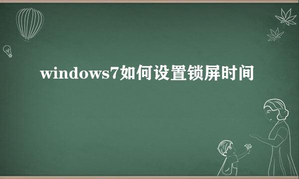 windows7如何设置锁屏时间