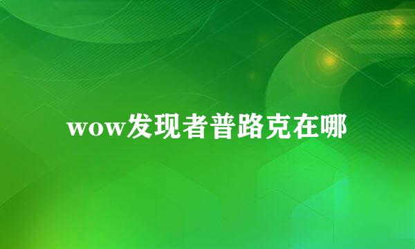 wow发现者普路克在哪