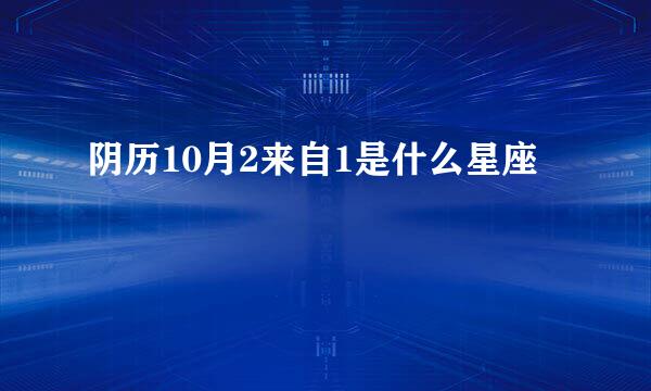 阴历10月2来自1是什么星座