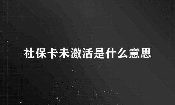 社保卡未激活是什么意思