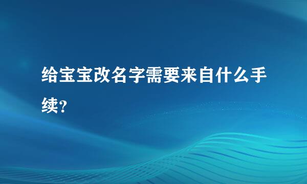 给宝宝改名字需要来自什么手续？