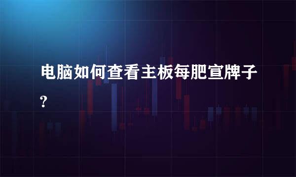 电脑如何查看主板每肥宣牌子?