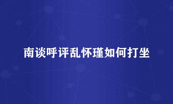 南谈呼评乱怀瑾如何打坐