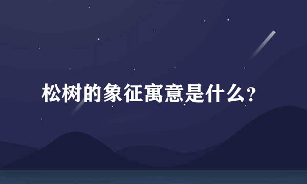 松树的象征寓意是什么？