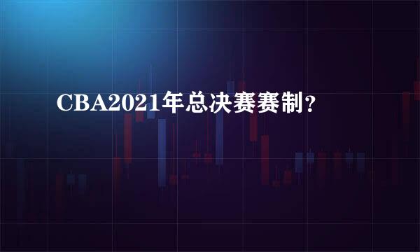 CBA2021年总决赛赛制？