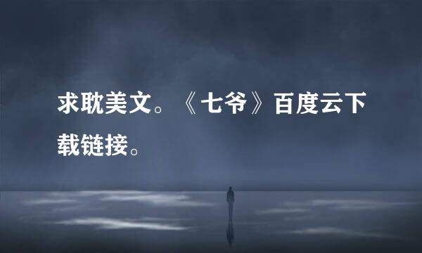 求耽美文。《七爷》百度云下载链接。
