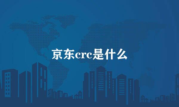 京东crc是什么