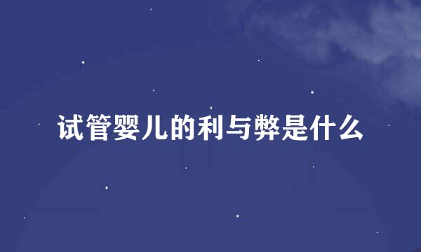 试管婴儿的利与弊是什么