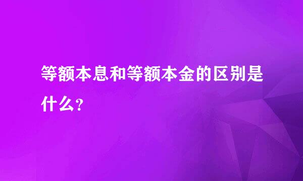 等额本息和等额本金的区别是什么？