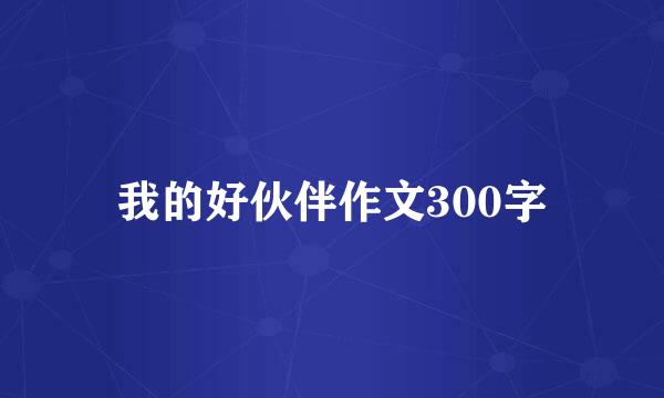 我的好伙伴作文300字
