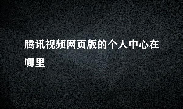 腾讯视频网页版的个人中心在哪里