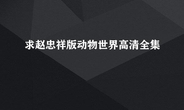 求赵忠祥版动物世界高清全集