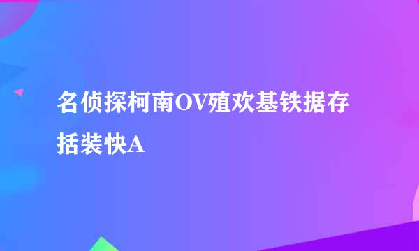 名侦探柯南OV殖欢基铁据存括装快A