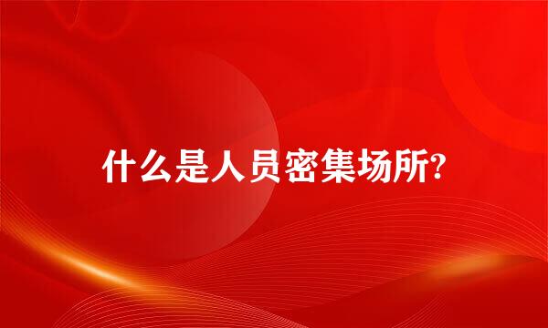 什么是人员密集场所?