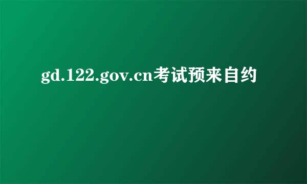 gd.122.gov.cn考试预来自约