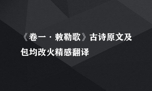 《卷一·敕勒歌》古诗原文及包均改火精感翻译