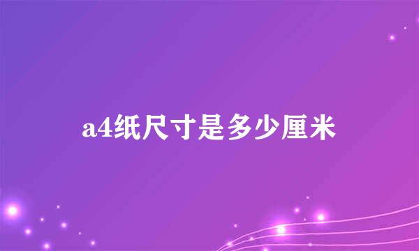 a4纸尺寸是多少厘米