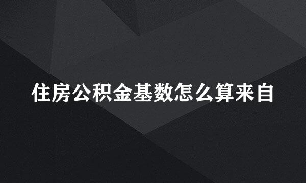 住房公积金基数怎么算来自