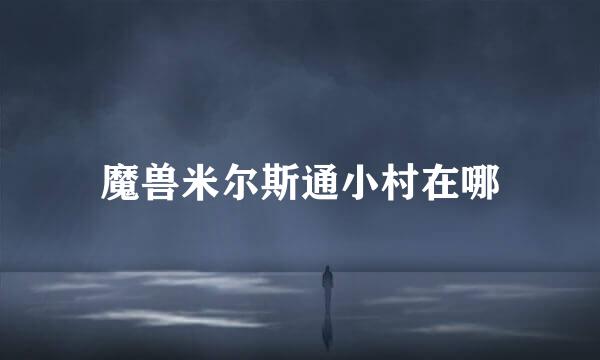 魔兽米尔斯通小村在哪
